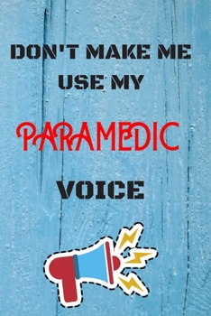 Paperback DON'T MAKE ME USE MY Paramedic VOICE, Funny Paramedic Notebook Gift: lined Notebook / Journal Gift, 110 Pages, 6x9, Soft Cover, Matte Finish Book