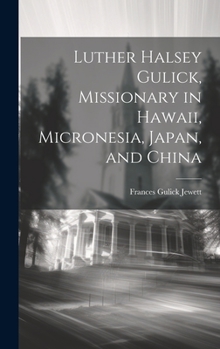 Hardcover Luther Halsey Gulick, Missionary in Hawaii, Micronesia, Japan, and China Book