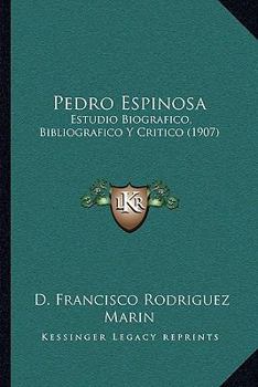 Pedro Espinosa: Estudio Biografico, Bibliografico Y Critico (1907)