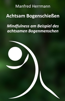 Paperback Achtsam Bogenschießen: Mindfulness am Beispiel des achtsamen Bogenmenschen [German] Book