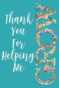 Thank You For Helping Me Grow: Pretty Blank Lined Notebook Journal For End of Year Or Christmas Appreciation Gifts | Cute Floral Thank You Present For ... Daycares, Principals, And Paraprofessionals