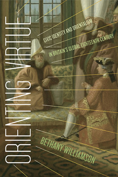 Paperback Orienting Virtue: Civic Identity and Orientalism in Britain's Global Eighteenth Century Book