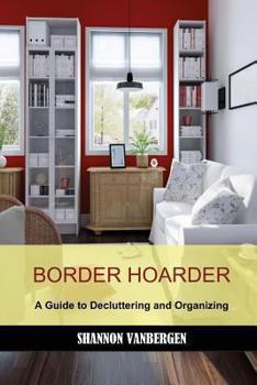 Paperback Border Hoarder: Organizing Tips to Declutter Your Home Book