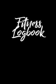 Fitness Logbook: The Ultimate Planner and Daily Tracker to Meet Your Fitness Goals | Week Workout Log Journal | 6x9 Inch , 110 pages