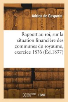 Paperback Rapport au roi, sur la situation financière des communes du royaume, exercice 1836 [French] Book