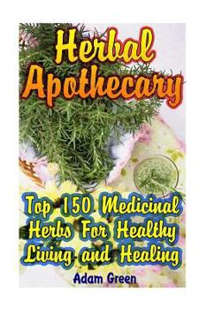 Paperback Herbal Apothecary: Top 150 Medicinal Herbs For Healthy Living and Healing Book