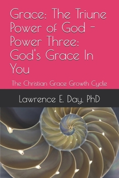 Grace: The Triune Power of God - Power Three: God's Grace In You: The Christian Grace Growth Cycle