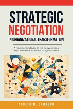 Paperback Strategic Negotiation in Organizational Transformation: A Practitioner's Guide to the Conversations That Determine Whether Change Succeeds Book