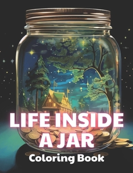 Paperback Life Inside a Jar Coloring Book: 100+ Coloring Pages for Relaxation, Stress Relief and Creativity Book