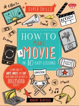 How to Make a Movie in 10 Easy Lessons: Learn how to write, direct, and edit your own film without a Hollywood budget - Book  of the Super Skills