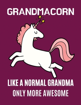 Grandmacorn like a normal grandma only more awesome: Journal and Notebook for Girls - Composition Size (8.5"x 11") With Lined and Blank Pages, Perfect for Journal, Doodling, Sketching and Notebook