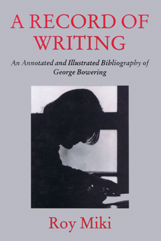 Hardcover A Record of Writing: An Annotated and Illustrated Bibliography of George Bowering Book