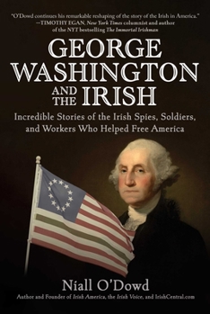 Hardcover George Washington and the Irish: Incredible Stories of the Irish Spies, Soldiers, and Workers Who Helped Free America Book