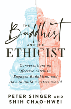 Paperback The Buddhist and the Ethicist: Conversations on Effective Altruism, Engaged Buddhism, and How to Build a Better World Book