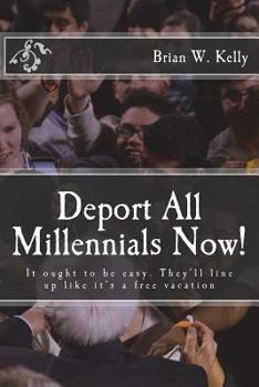 Paperback Deport All Millennials Now!: It ought to be easy. They'll line up like it's a free vacation Book