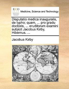 Paperback Disputatio Medica Inauguralis, de Typho; Quam, ... Pro Gradu Doctoris, ... Eruditorum Examini Subjicit Jacobus Kirby, Hibernus. ... [Latin] Book