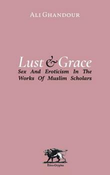 Paperback Lust and Grace: Sex & Eroticism in the Works of Muslim Scholars Book