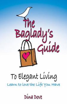 Paperback The Baglady's Guide to Elegant Living: Learn to Love the Life You Have Book