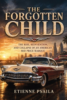The Forgotten Child: The Rise, Reinvention, and Collapse of an American Mid Price Marque