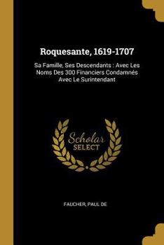 Paperback Roquesante, 1619-1707: Sa Famille, Ses Descendants: Avec Les Noms Des 300 Financiers Condamnés Avec Le Surintendant [French] Book