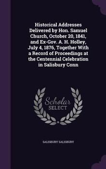 Hardcover Historical Addresses Delivered by Hon. Samuel Church, October 20, 1841, and Ex-Gov. A. H. Holley, July 4, 1876, Together With a Record of Proceedings Book