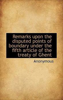 Paperback Remarks Upon the Disputed Points of Boundary Under the Fifth Article of the Treaty of Ghent Book