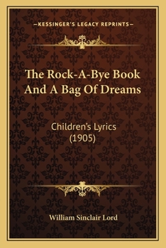 Paperback The Rock-A-Bye Book And A Bag Of Dreams: Children's Lyrics (1905) Book