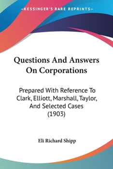 Paperback Questions And Answers On Corporations: Prepared With Reference To Clark, Elliott, Marshall, Taylor, And Selected Cases (1903) Book