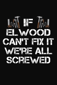 Paperback If Elwood Can't Fix It We're All Screwed: Personalized Handyman Journal - Gift Notebook Book