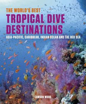 Paperback The World's Best Tropical Dive Destinations: Asia-Pacific, Caribbean. Indian Ocean & the Red Sea Book