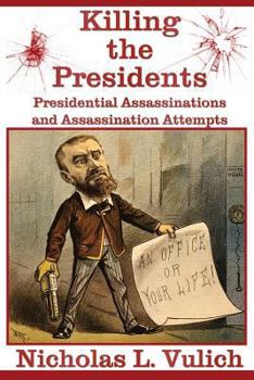 Paperback Killing The Presidents: Presidential Assassinations and Assassination Attempts Book