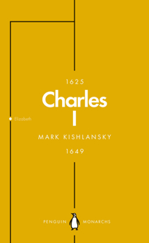 Charles I: An Abbreviated Life - Book #29 of the Penguin Monarchs