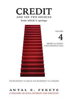 Hardcover Credit And The Two Sources From Which It Springs: The Propensity To Save And The Propensity To Consume - VOLUME IV - Money & Credit - Reconstruction Book