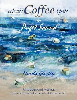 Paperback Eclectic Coffee Spots in Puget Sound: Paintings, Photographs, Musings, Recipes Book