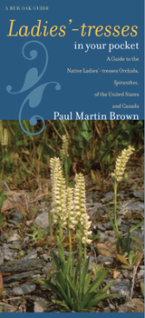 Map Ladies'-Tresses in Your Pocket: A Guide to the Native Ladies'-Tresses Orchids, Spiranthes, of the United States and Canada Book