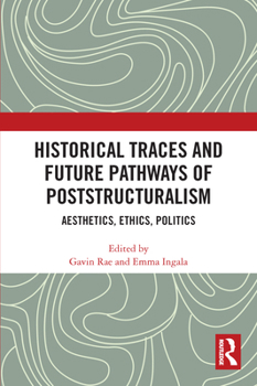 Paperback Historical Traces and Future Pathways of Poststructuralism: Aesthetics, Ethics, Politics Book