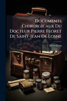 Paperback Documents Chirurgicaux Du Docteur Pierre Floret De Saint-jean De Losne [French] Book