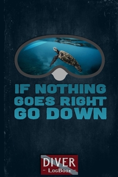 Paperback Scuba Diving Log Book Journal: If Nothing Goes Right Go Down Diving Mask & Turtle Dive Logbook - Scuba Diver Gifts Book