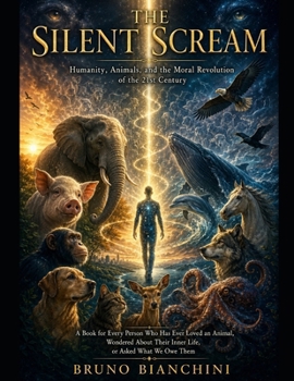 THE SILENT SCREAM: Humanity, Animals, and the Moral Revolution of the 21st Century