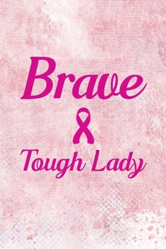 Brave & Tough Lady: Blank Lined Journal Notebook, 6" x 9", Breast Cancer journal, Breast Cancer notebook, Ruled, Writing Book, Notebook for Breast Cancer Patients, Breast Cancer Gifts