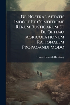 Paperback De Nostrae Aetatis Indole Et Conditione Rerum Rusticarum Et De Optimo Agricolationum Rationalem Propagandi Modo: Accedit Excursus De Aratro Hesiodeo E [Latin] Book