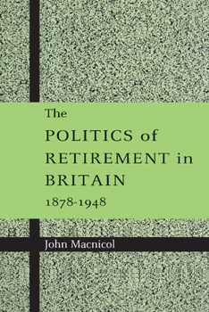 Paperback The Politics of Retirement in Britain, 1878 1948 Book