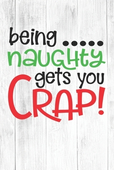 Paperback Being Naughty Get You Crap: Christmas Gift Journal / Notebook / Diary - Great Present Book