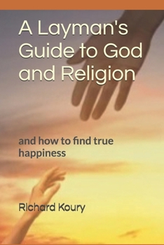 A Layman's Guide to God: and how to find true happiness