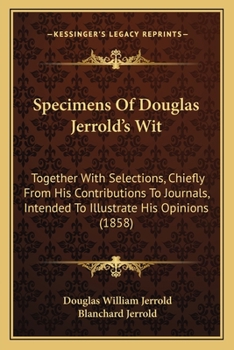 Paperback Specimens Of Douglas Jerrold's Wit: Together With Selections, Chiefly From His Contributions To Journals, Intended To Illustrate His Opinions (1858) Book