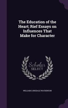 Hardcover The Education of the Heart; Rief Essays on Influences That Make for Character Book