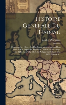 Hardcover Histoire Generale Du Hainau: Contenant Les Choses Les Plus Remarquables Arrivées Dans Les Pais-bas, Depuis Le Regne De Thomas De De Savoye, L'an 12 [French] Book