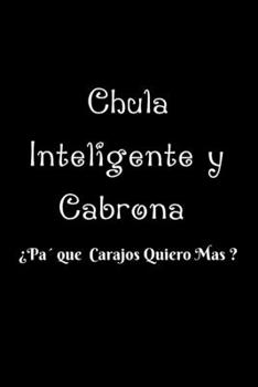 Chula Inteligente y Cabrona ¿Pa' que Carajos Quiero Más?: Funny Spanish Quotes Notebook. Sarcastic Humor Gag Gift. Libretas de Apuntes Para Mujeres (Spanish Edition)