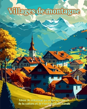 Villages de montagne Livre de coloriage pour les amoureux de la nature et de l'architecture rurale: Villages de rêve dans des paysages de montagne pou
