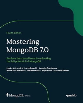 Paperback Mastering MongoDB 7.0 - Fourth Edition: Achieve data excellence by unlocking the full potential of MongoDB Book